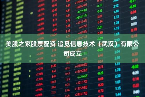 美股之家股票配资 追觅信息技术（武汉）有限公司成立